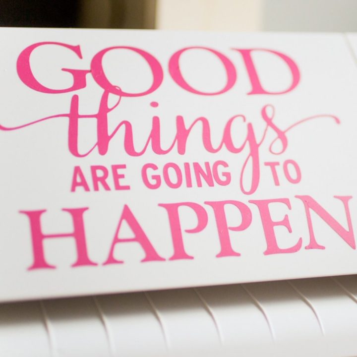 "Good things are going to happen" is in vinyl on a Silhouette Cameo lid