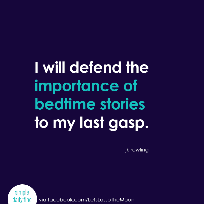 I will defend the importance of bedtime stories to my last gasp. - JK Rowlings