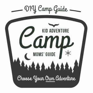 DIY Summer Camp: Kid Adventure Camp, Mom's Guide. Choose your own adventure!